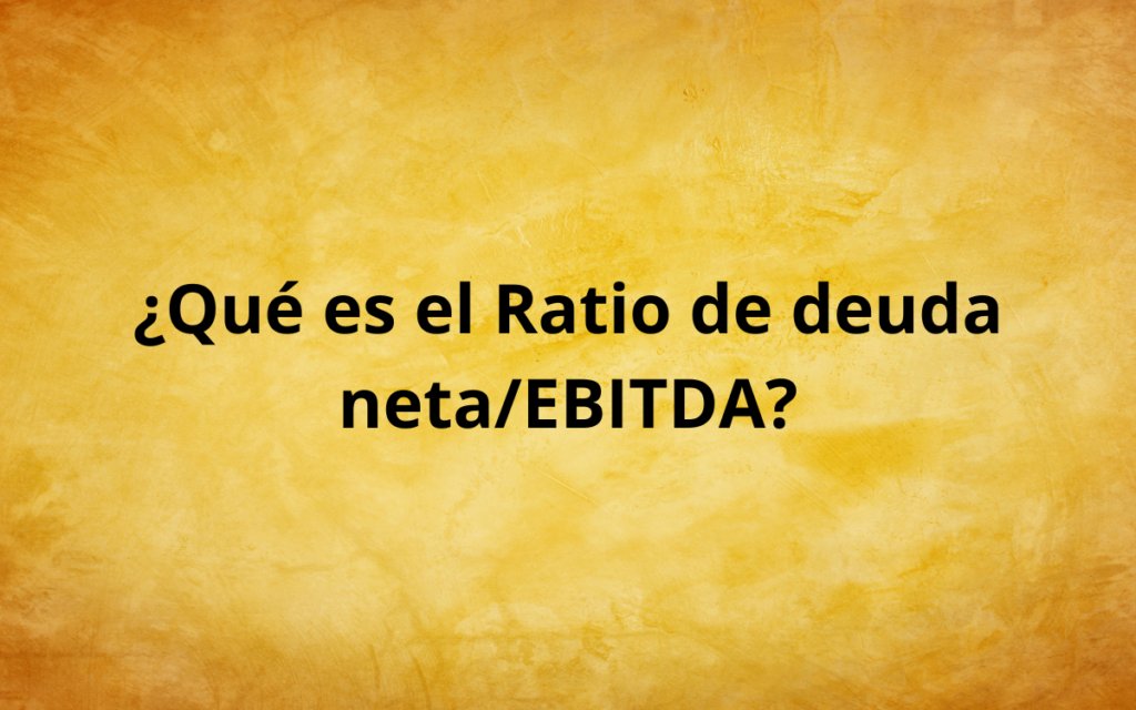 ¿Qué es el Ratio deuda neta/EBITDA o DFN/EBITDA?