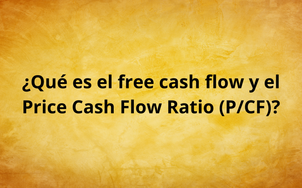 ¿Qué es el free cash flow y el Price Cash Flow Ratio (P/CF)?